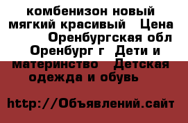 комбенизон новый мягкий красивый › Цена ­ 450 - Оренбургская обл., Оренбург г. Дети и материнство » Детская одежда и обувь   